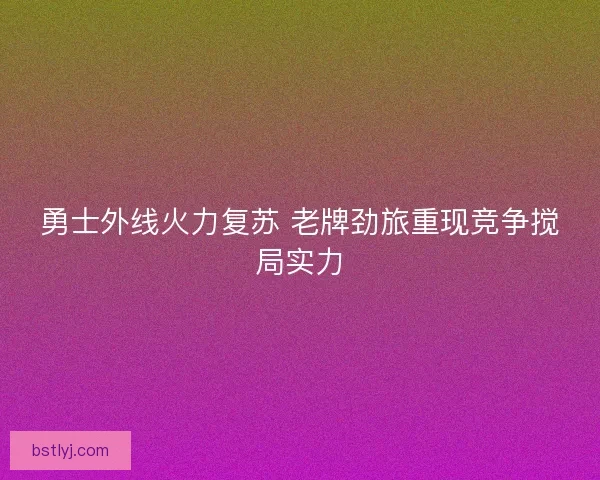 勇士外线火力复苏 老牌劲旅重现竞争搅局实力
